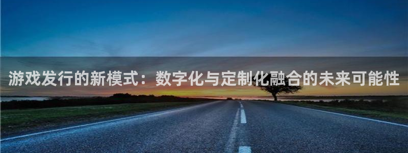 亿万28子的所有小说：游戏发行的新模式：数字化与定制化融合的未来可能性